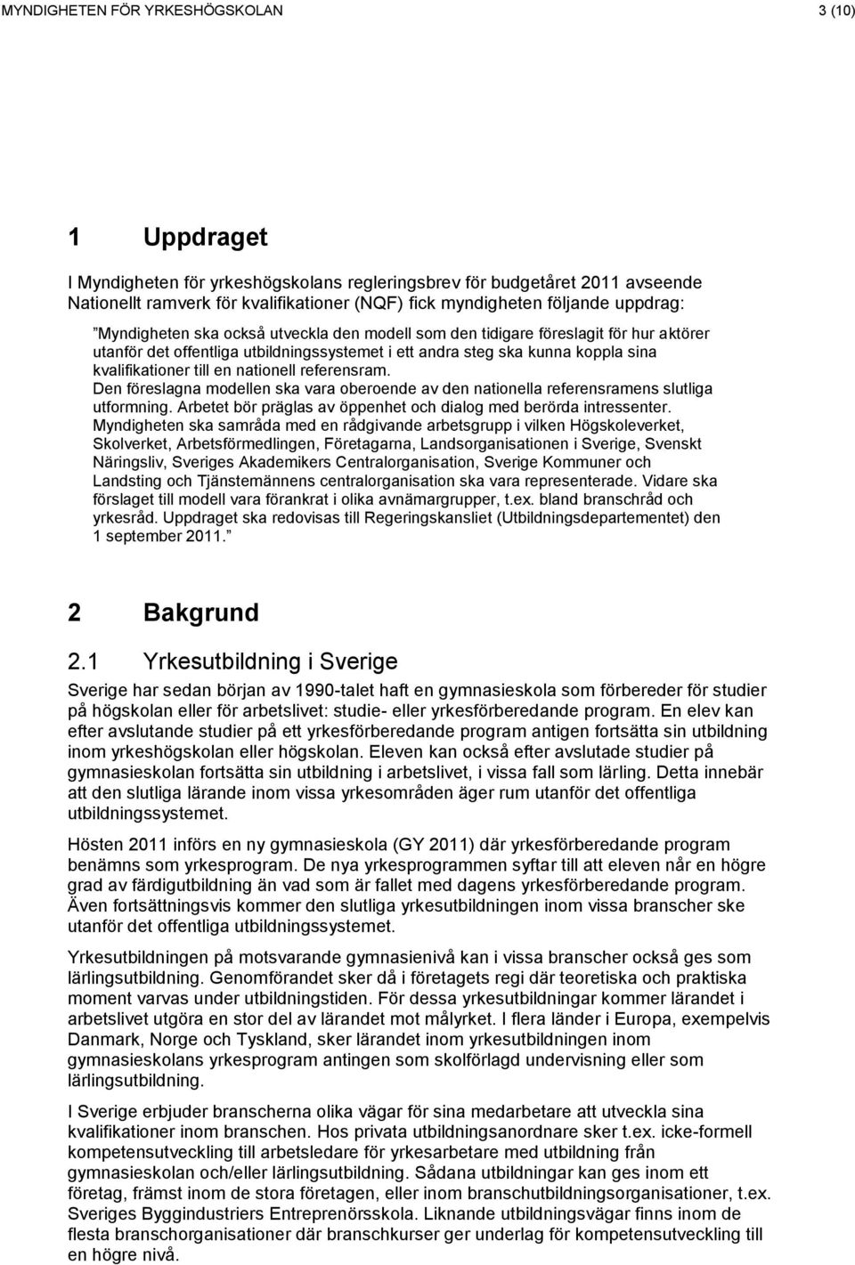 en nationell referensram. Den föreslagna modellen ska vara oberoende av den nationella referensramens slutliga utformning. Arbetet bör präglas av öppenhet och dialog med berörda intressenter.
