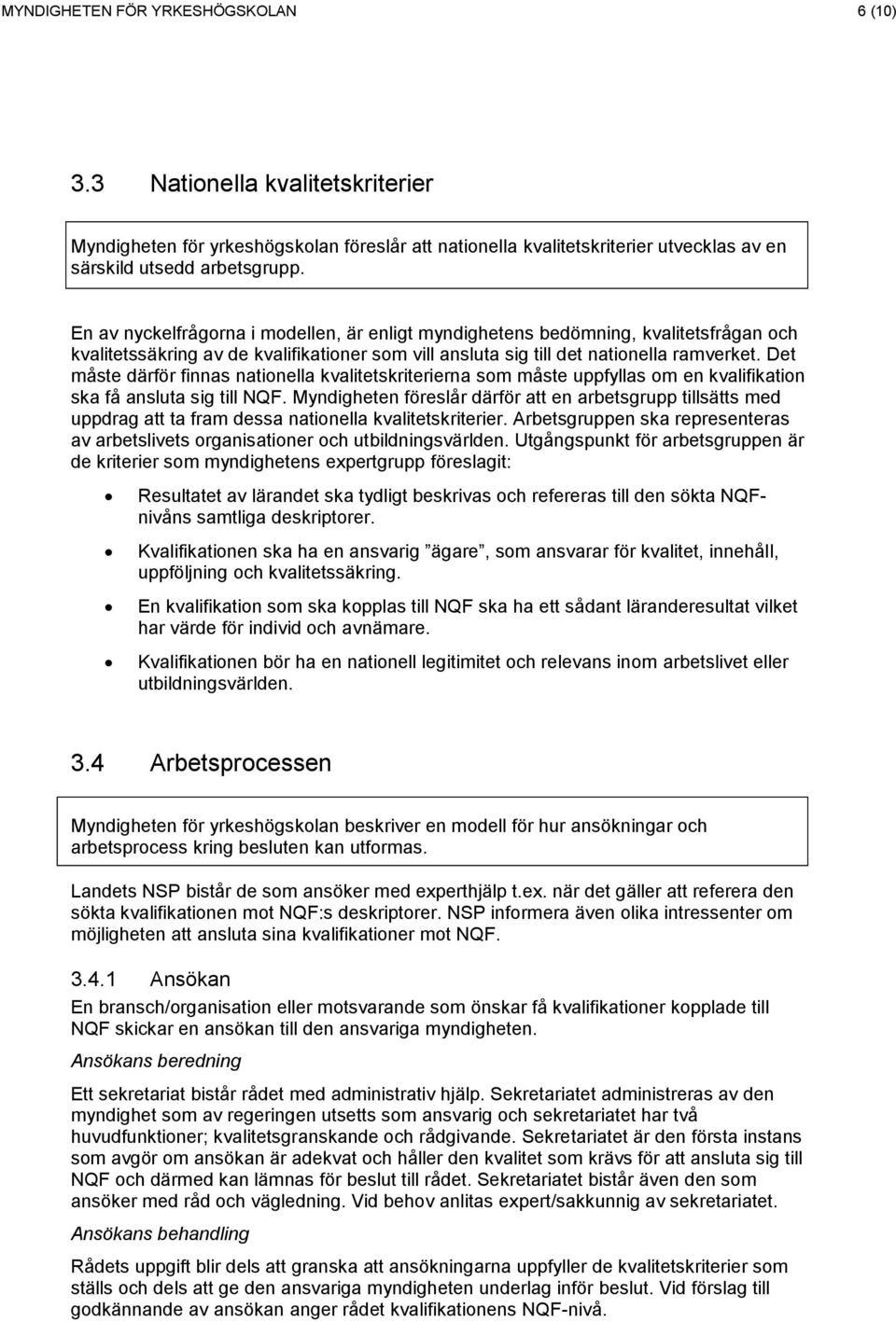 Det måste därför finnas nationella kvalitetskriterierna som måste uppfyllas om en kvalifikation ska få ansluta sig till NQF.