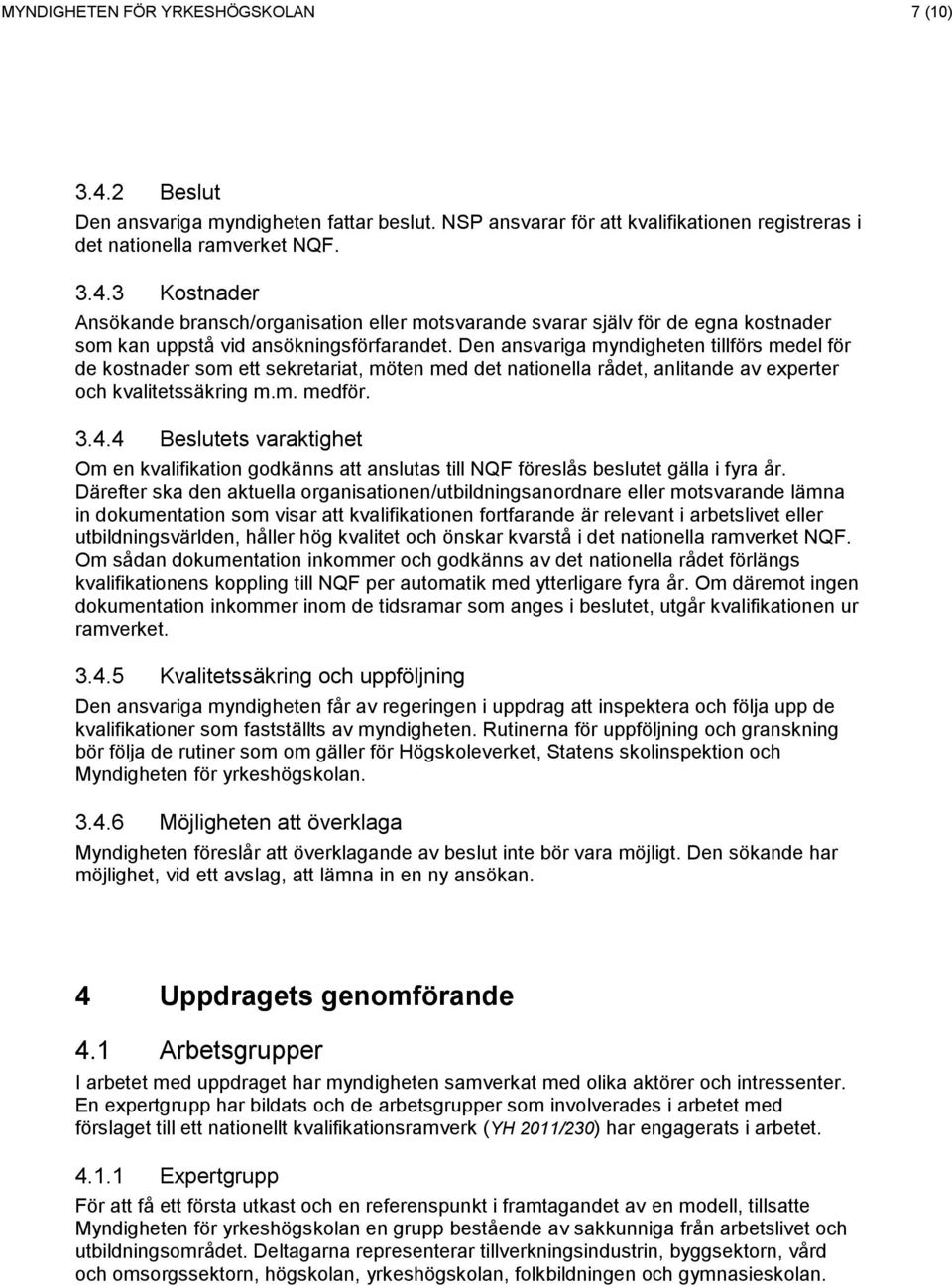 4 Beslutets varaktighet Om en kvalifikation godkänns att anslutas till NQF föreslås beslutet gälla i fyra år.