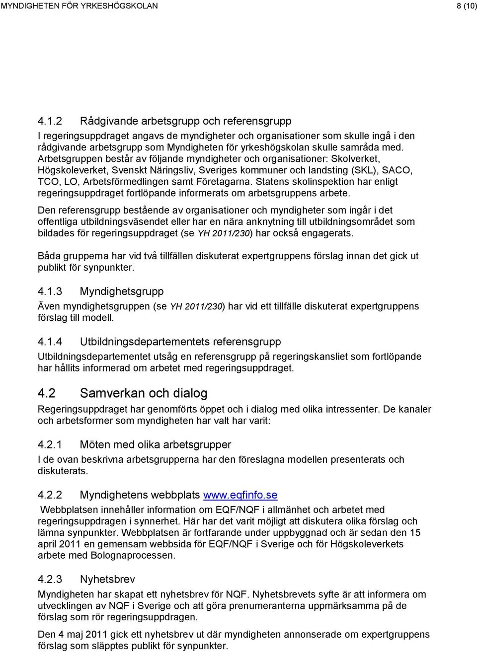 2 Rådgivande arbetsgrupp och referensgrupp I regeringsuppdraget angavs de myndigheter och organisationer som skulle ingå i den rådgivande arbetsgrupp som Myndigheten för yrkeshögskolan skulle samråda