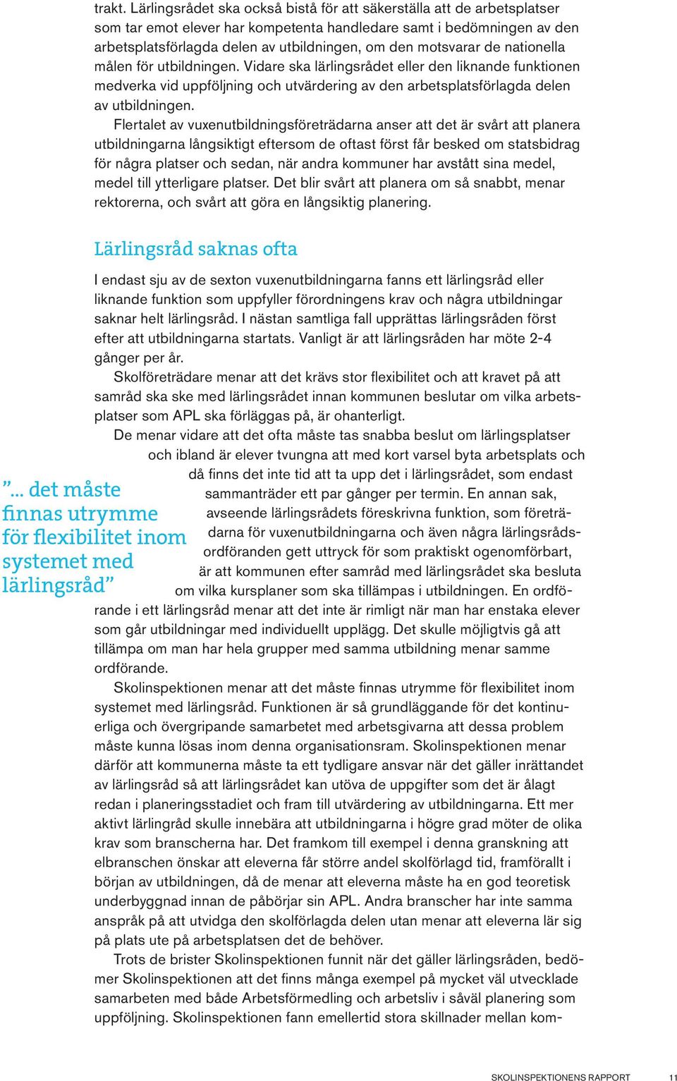 motsvarar de nationella målen för utbildningen. Vidare ska lärlingsrådet eller den liknande funktionen medverka vid uppföljning och utvärdering av den arbetsplatsförlagda delen av utbildningen.