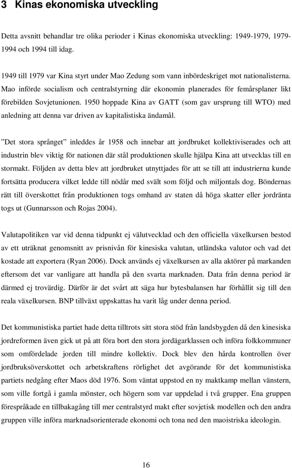 Mao införde socialism och centralstyrning där ekonomin planerades för femårsplaner likt förebilden Sovjetunionen.