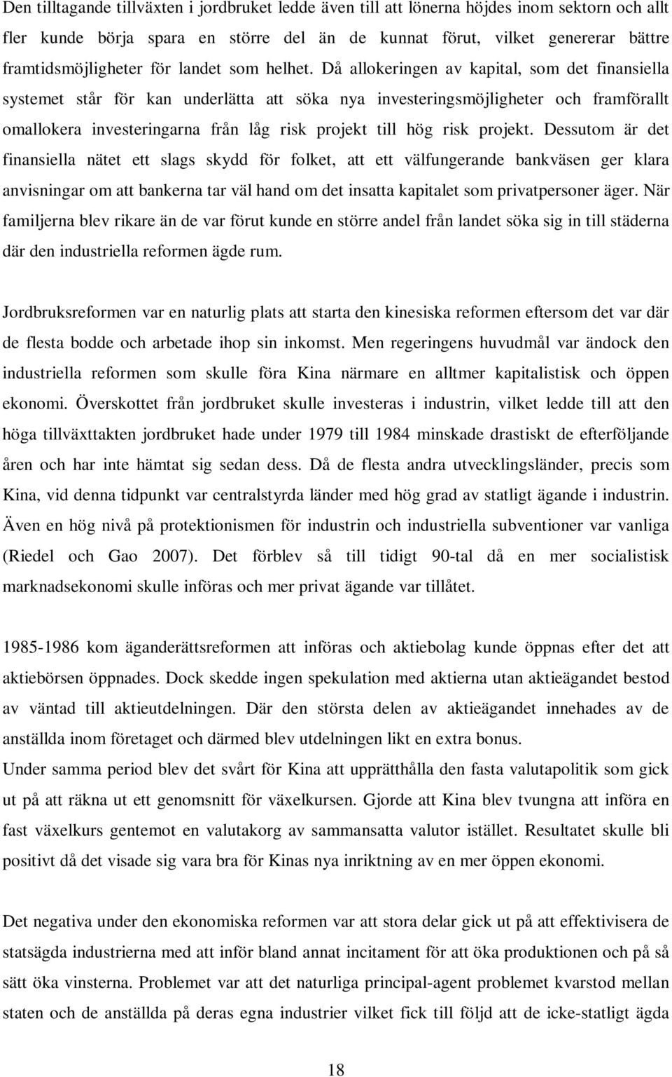 Då allokeringen av kapital, som det finansiella systemet står för kan underlätta att söka nya investeringsmöjligheter och framförallt omallokera investeringarna från låg risk projekt till hög risk