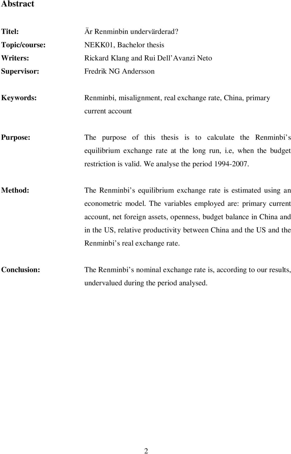 thesis is to calculate the Renminbi s equilibrium exchange rate at the long run, i.e, when the budget restriction is valid. We analyse the period 1994-2007.