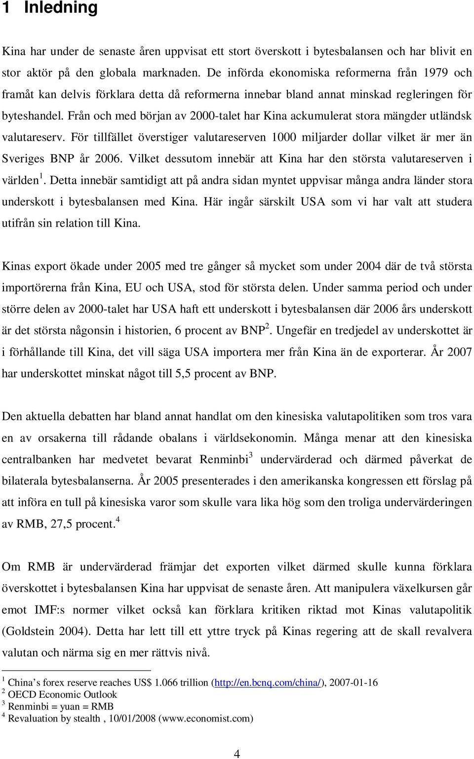 Från och med början av 2000-talet har Kina ackumulerat stora mängder utländsk valutareserv. För tillfället överstiger valutareserven 1000 miljarder dollar vilket är mer än Sveriges BNP år 2006.