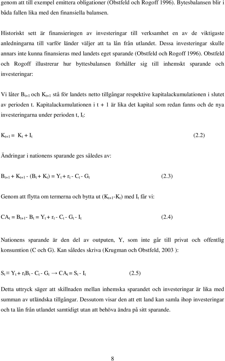 Dessa investeringar skulle annars inte kunna finansieras med landets eget sparande (Obstfeld och Rogoff 1996).