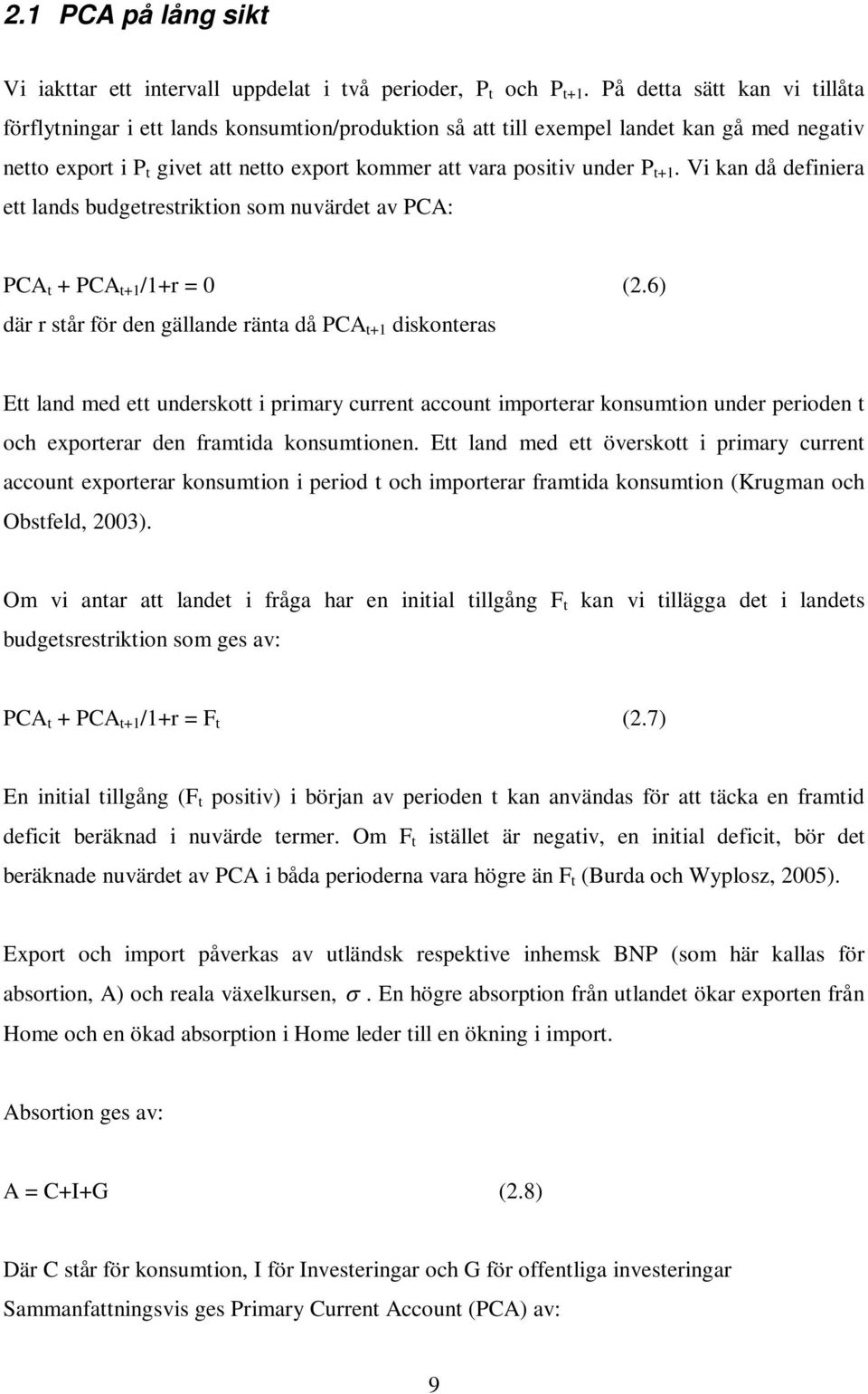 t+1. Vi kan då definiera ett lands budgetrestriktion som nuvärdet av PCA: PCA t + PCA t+1 /1+r = 0 (2.