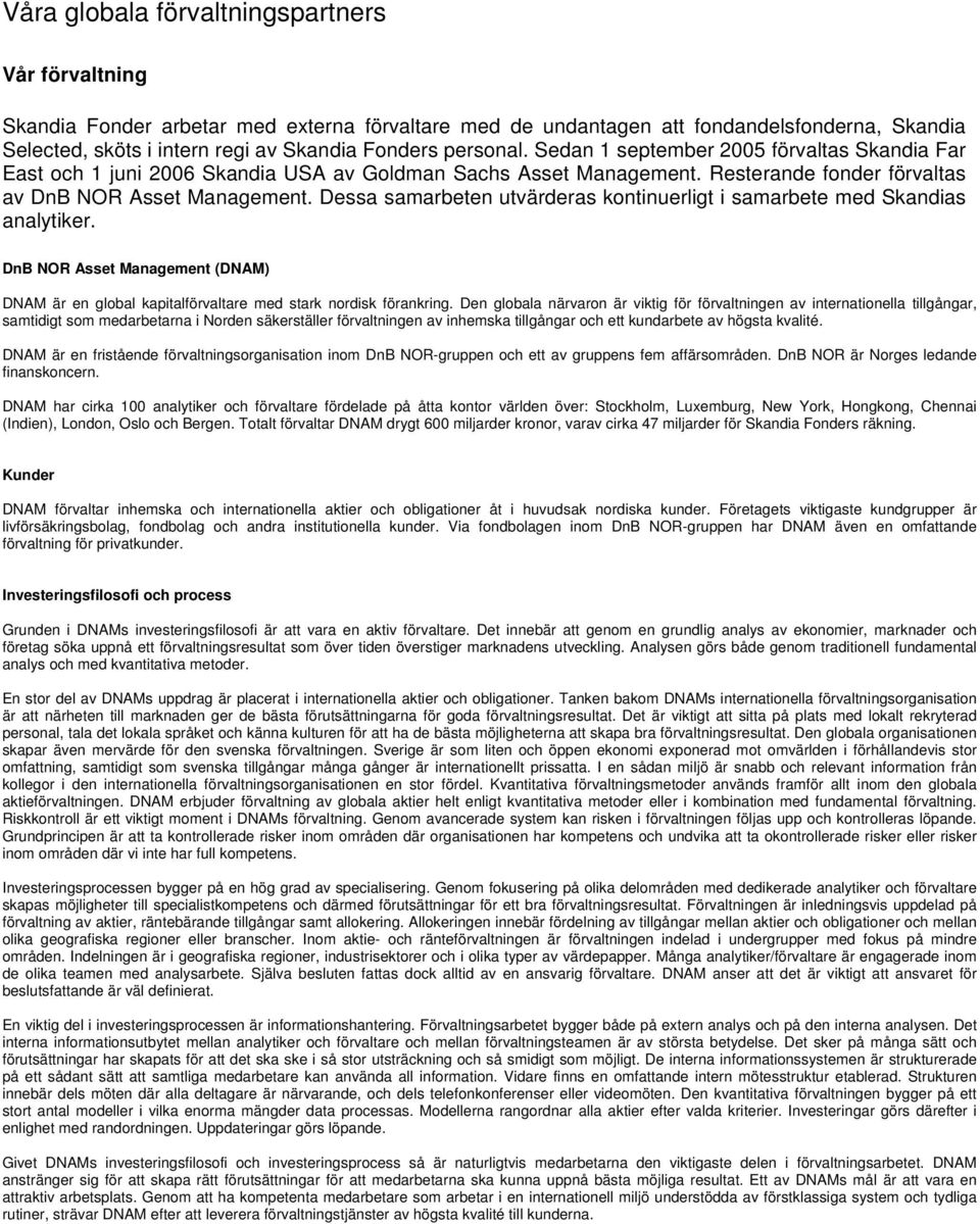 Dessa samarbeten utvärderas kontinuerligt i samarbete med Skandias analytiker. DnB NOR Asset Management (DNAM) DNAM är en global kapitalförvaltare med stark nordisk förankring.