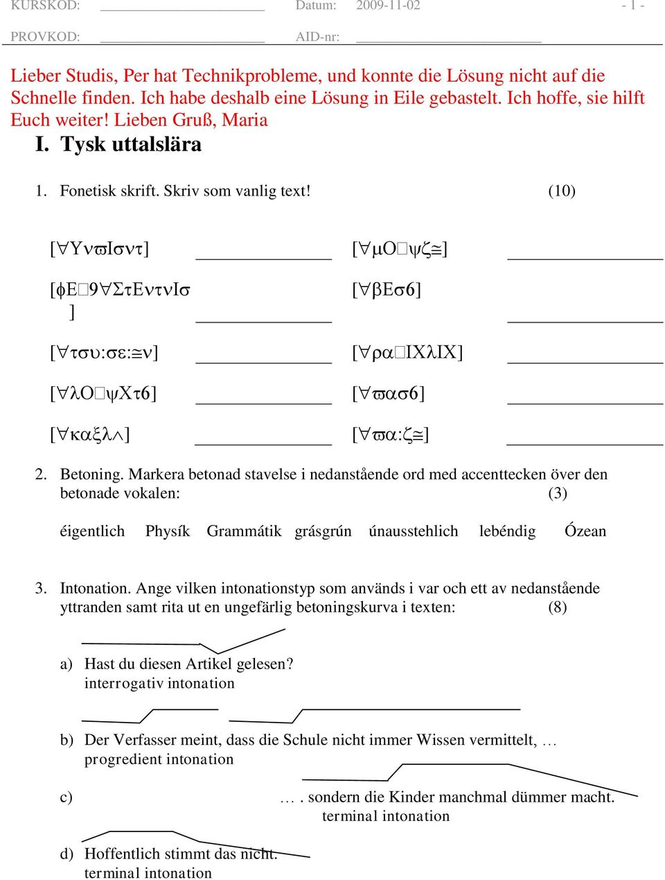 Markera betonad stavelse i nedanstående ord med accenttecken över den betonade vokalen: (3) éigentlich Physík Grammátik grásgrún únausstehlich lebéndig Ózean 3. Intonation.