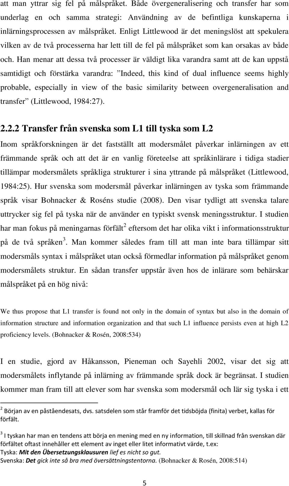 Han menar att dessa två processer är väldigt lika varandra samt att de kan uppstå samtidigt och förstärka varandra: Indeed, this kind of dual influence seems highly probable, especially in view of