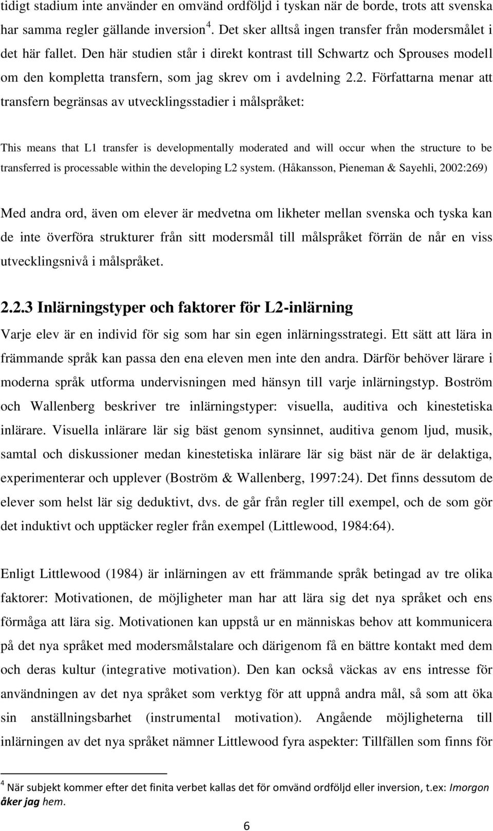 2. Författarna menar att transfern begränsas av utvecklingsstadier i målspråket: This means that L1 transfer is developmentally moderated and will occur when the structure to be transferred is