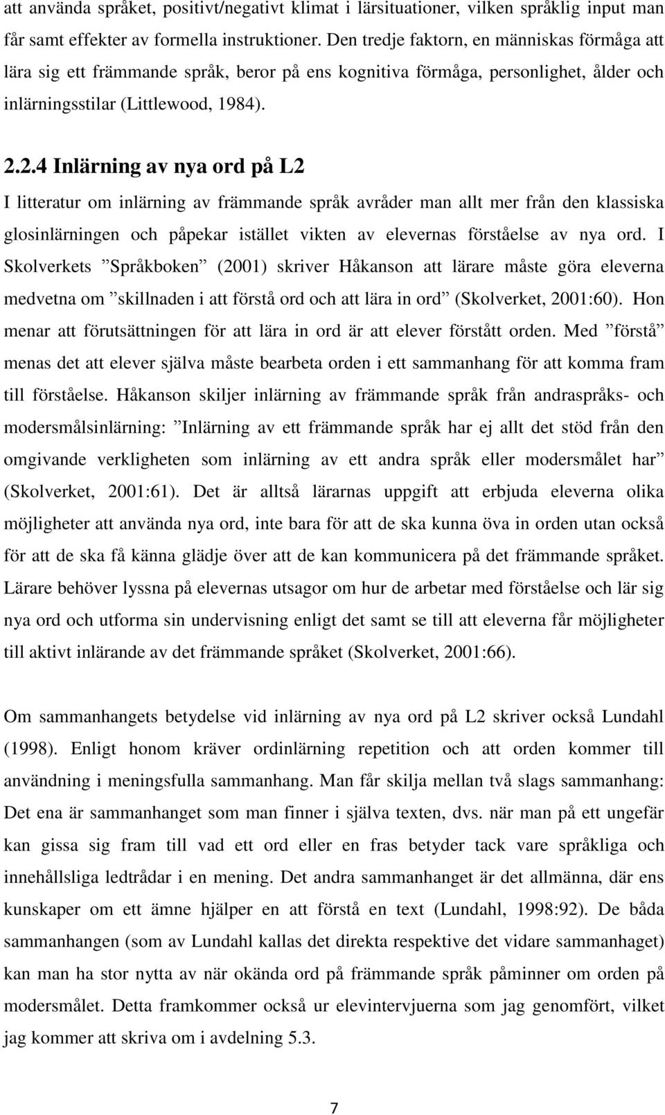 2.4 Inlärning av nya ord på L2 I litteratur om inlärning av främmande språk avråder man allt mer från den klassiska glosinlärningen och påpekar istället vikten av elevernas förståelse av nya ord.