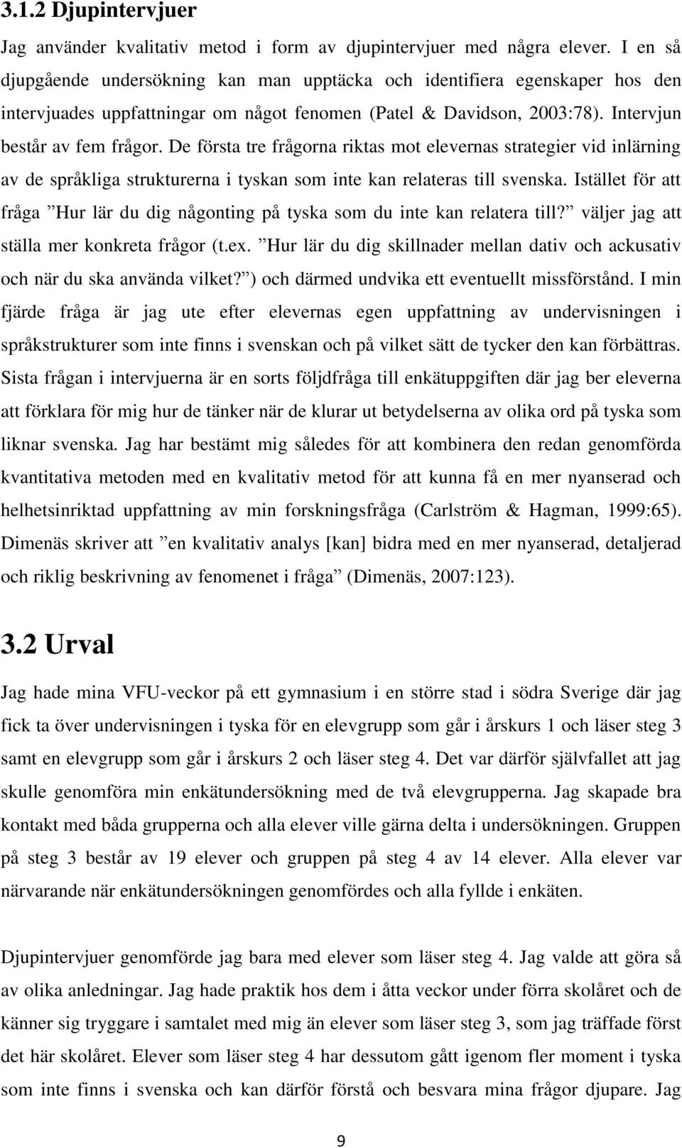 De första tre frågorna riktas mot elevernas strategier vid inlärning av de språkliga strukturerna i tyskan som inte kan relateras till svenska.