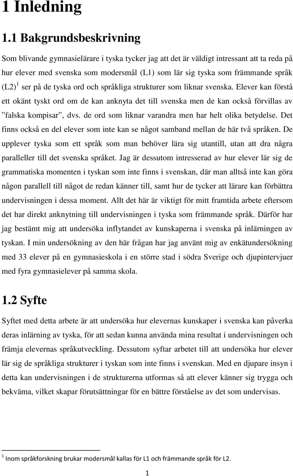 1 ser på de tyska ord och språkliga strukturer som liknar svenska. Elever kan förstå ett okänt tyskt ord om de kan anknyta det till svenska men de kan också förvillas av falska kompisar, dvs.