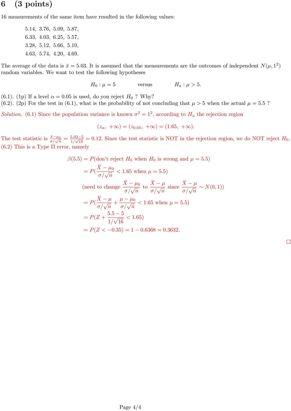 We want to test the following hypotheses H 0 : µ = 5 versus H a : µ > 5. (6.1). (1p) If a level α = 0.05 is used, do you reject H 0? Why? (6.2). (2p) For the test in (6.