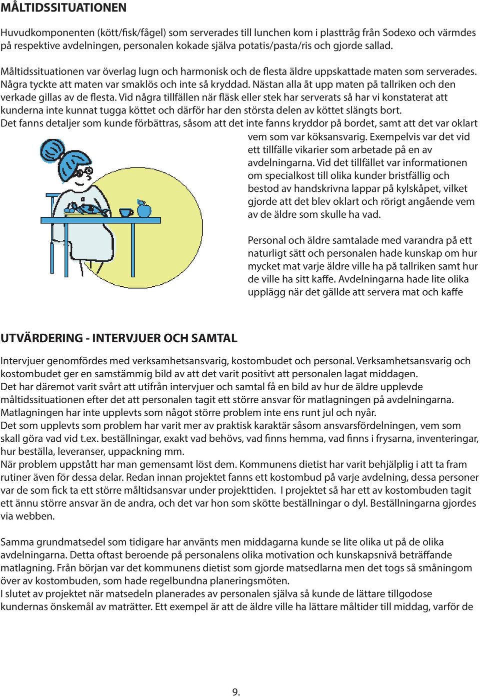 Nästan alla åt upp maten på tallriken och den verkade gillas av de flesta.