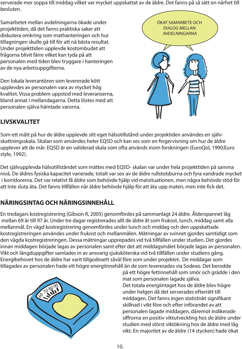 Under projekttiden upplevde kostombudet att frågorna blivit färre vilket kan tyda på att personalen med tiden blev tryggare i hanteringen av de nya arbetsuppgifterna.