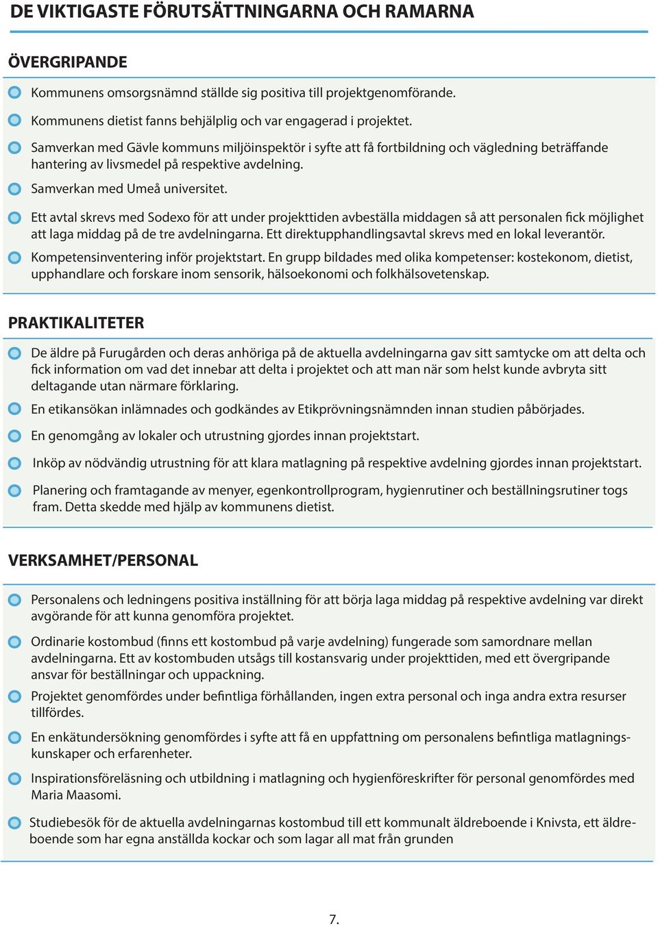 Ett avtal skrevs med Sodexo för att under projekttiden avbeställa middagen så att personalen fick möjlighet att laga middag på de tre avdelningarna.