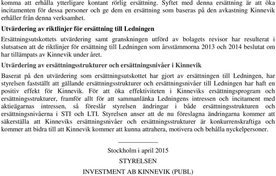 Utvärdering av riktlinjer för ersättning till Ledningen Ersättningsutskottets utvärdering samt granskningen utförd av bolagets revisor har resulterat i slutsatsen att de riktlinjer för ersättning