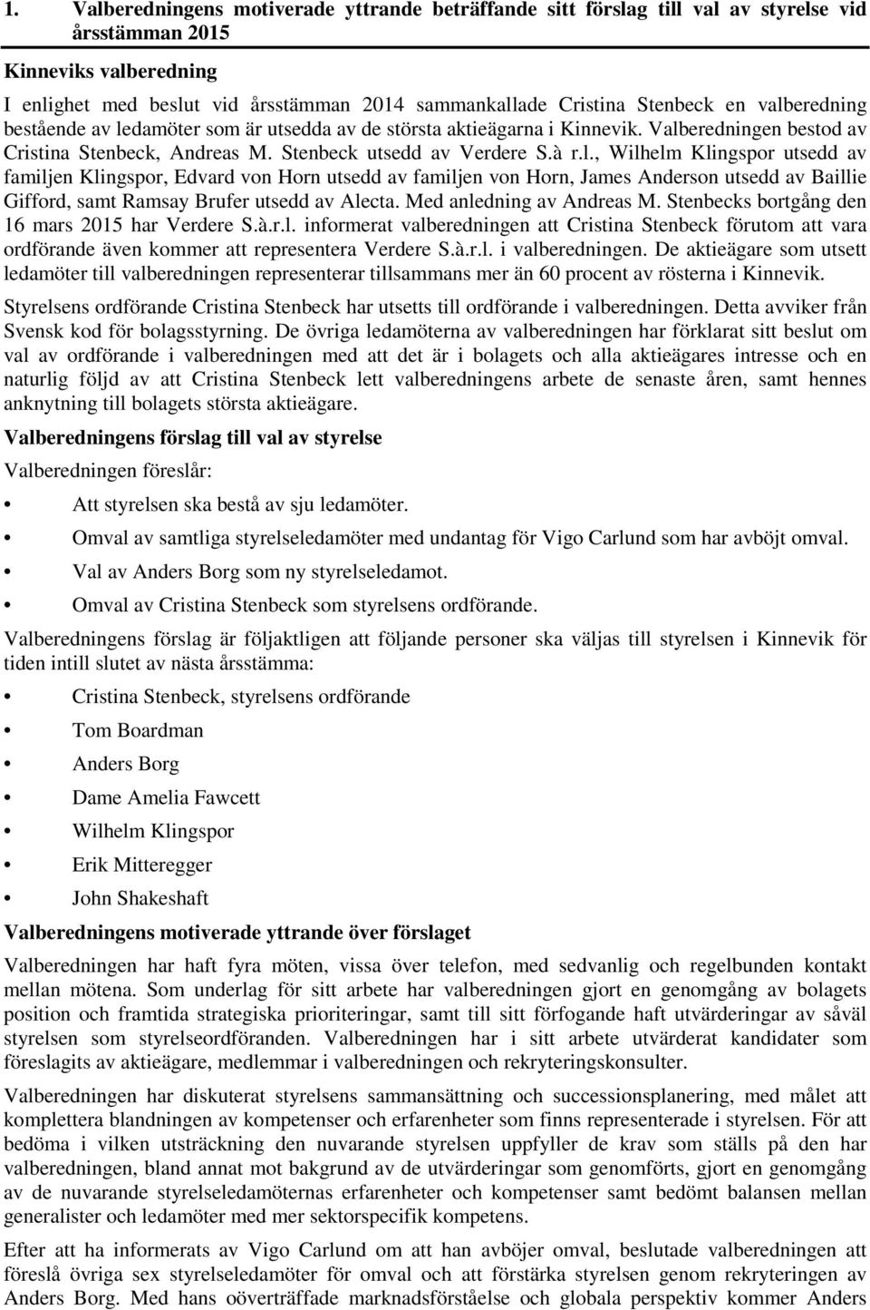 Med anledning av Andreas M. Stenbecks bortgång den 16 mars 2015 har Verdere S.à.r.l. informerat valberedningen att Cristina Stenbeck förutom att vara ordförande även kommer att representera Verdere S.