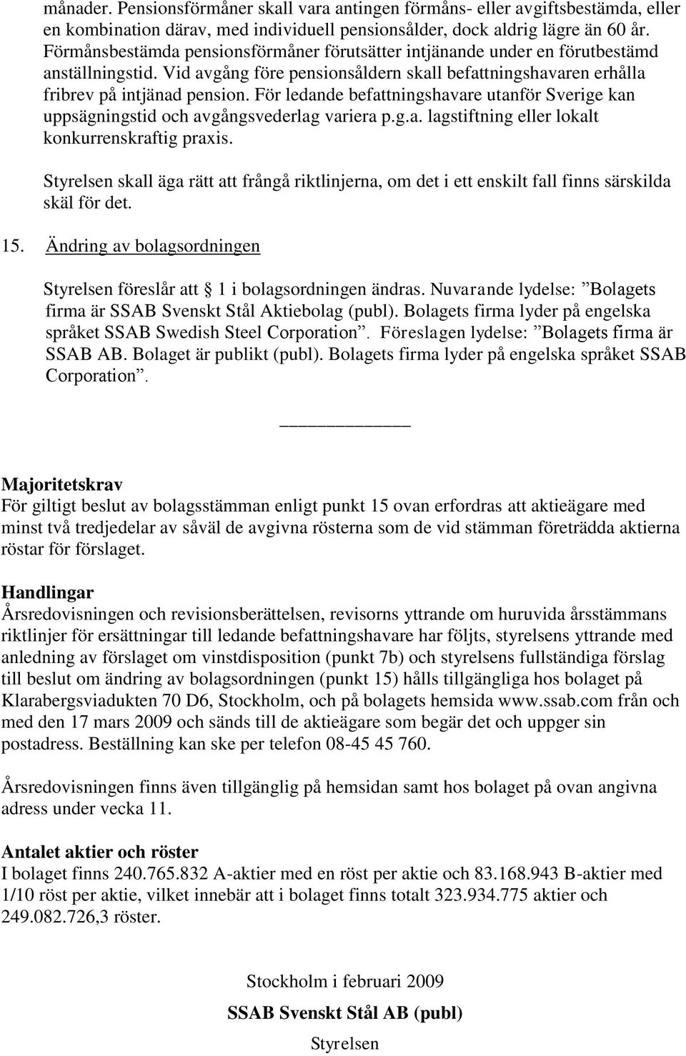 För ledande befattningshavare utanför Sverige kan uppsägningstid och avgångsvederlag variera p.g.a. lagstiftning eller lokalt konkurrenskraftig praxis.