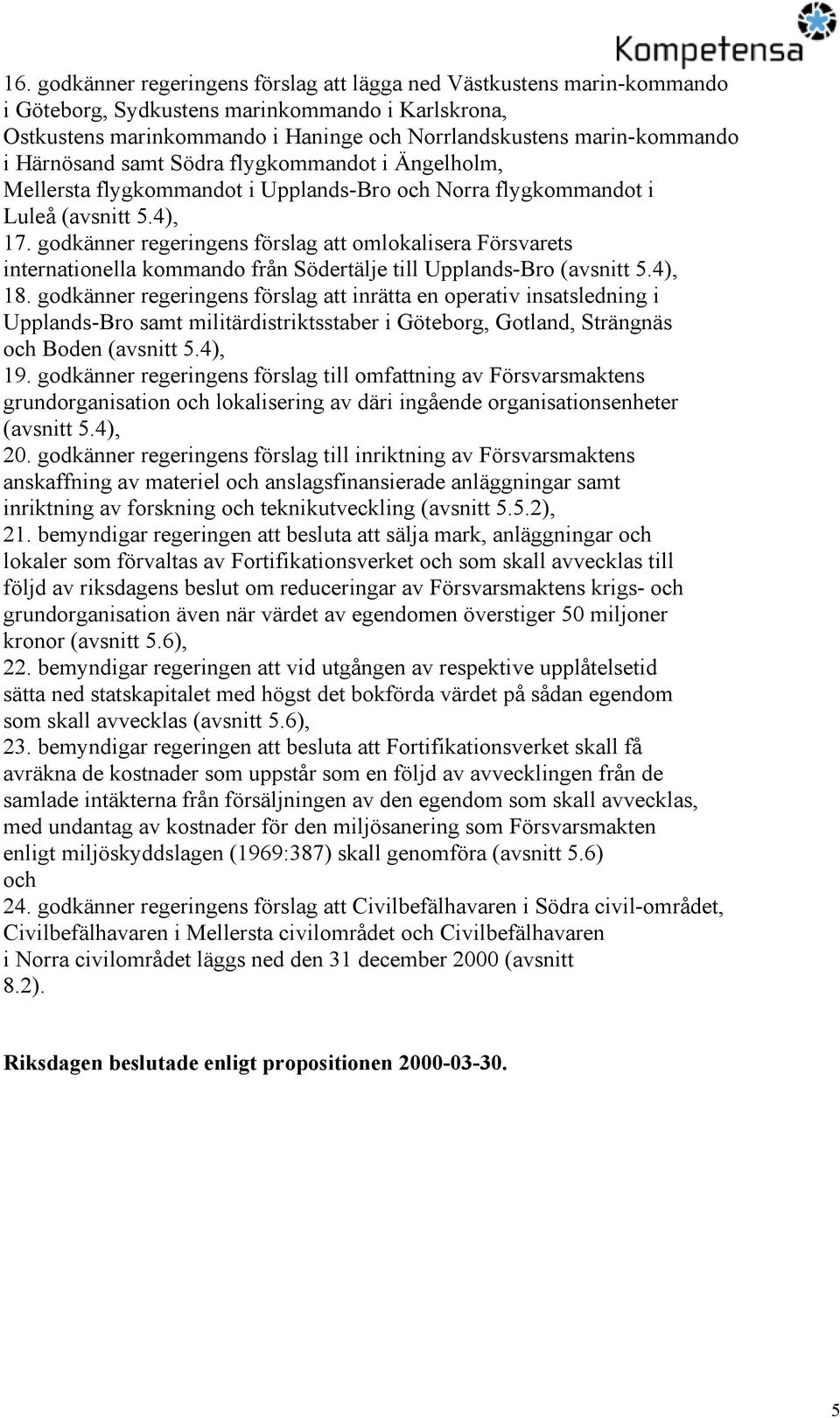 godkänner regeringens förslag att omlokalisera Försvarets internationella kommando från Södertälje till Upplands-Bro (avsnitt 5.4), 18.