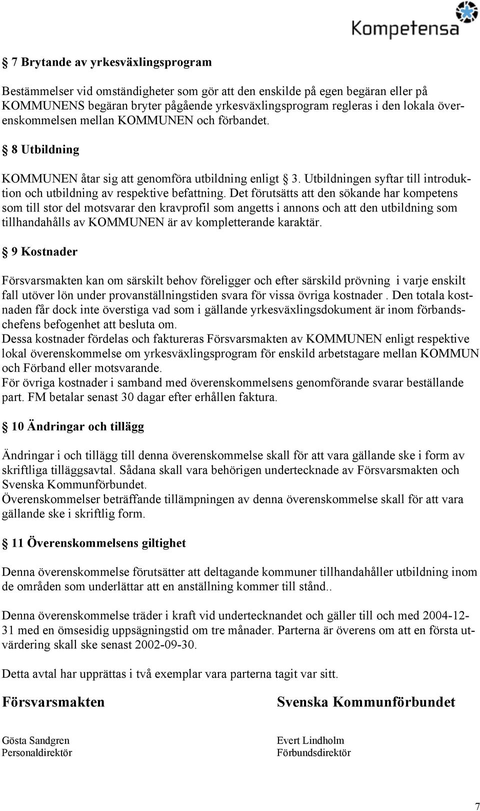 Det förutsätts att den sökande har kompetens som till stor del motsvarar den kravprofil som angetts i annons och att den utbildning som tillhandahålls av KOMMUNEN är av kompletterande karaktär.
