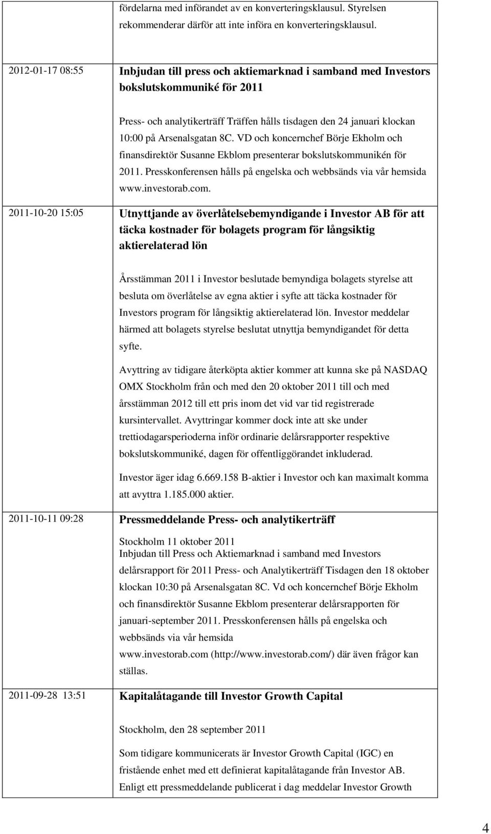 Arsenalsgatan 8C. VD och koncernchef Börje Ekholm och finansdirektör Susanne Ekblom presenterar bokslutskommunikén för 2011. Presskonferensen hålls på engelska och webbsänds via vår hemsida www.