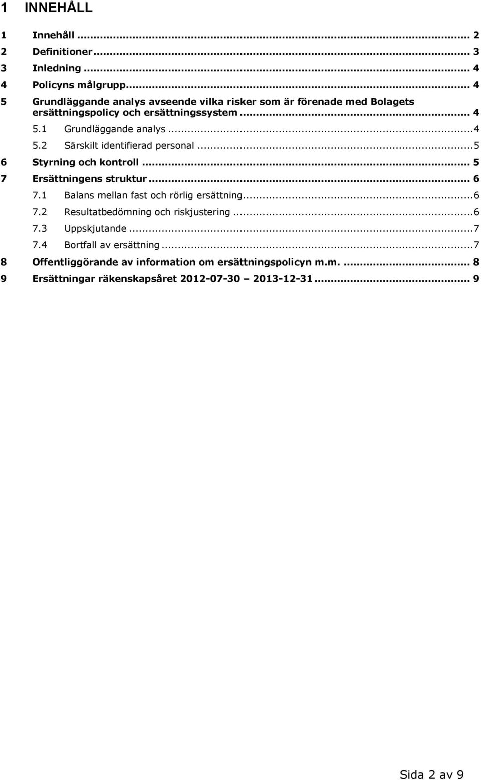 .. 5 6 Styrning och kontroll... 5 7 Ersättningens struktur... 6 7.1 Balans mellan fast och rörlig ersättning... 6 7.2 Resultatbedömning och riskjustering.