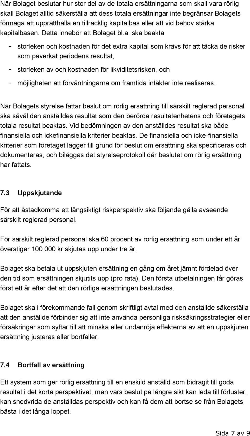 italbas eller att vid behov stärka kapitalbasen. Detta innebör att Bolaget bl.a. ska beakta - storleken och kostnaden för det extra kapital som krävs för att täcka de risker som påverkat periodens