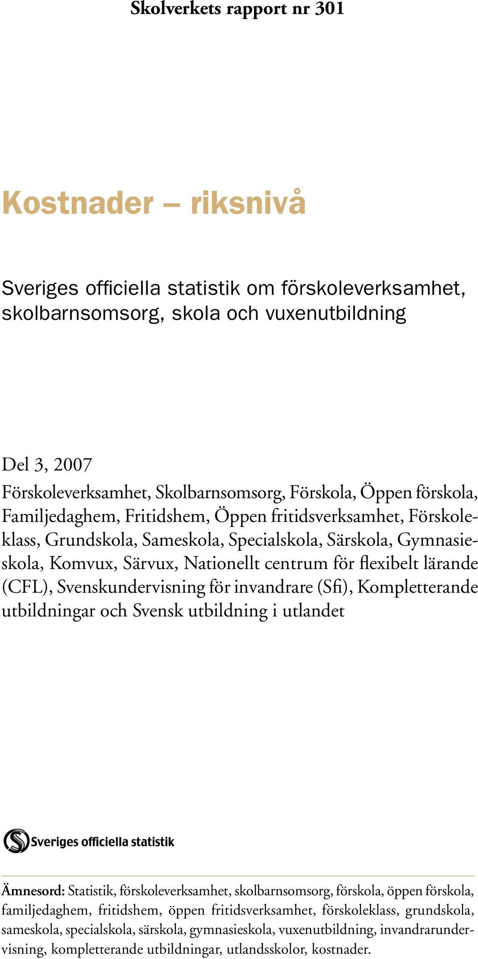 flexibelt lärande (CFL), Svenskundervisning för invandrare (Sfi), Kompletterande utbildningar och Svensk utbildning i utlandet Ämnesord: Statistik, förskoleverksamhet, skolbarnsomsorg, förskola,