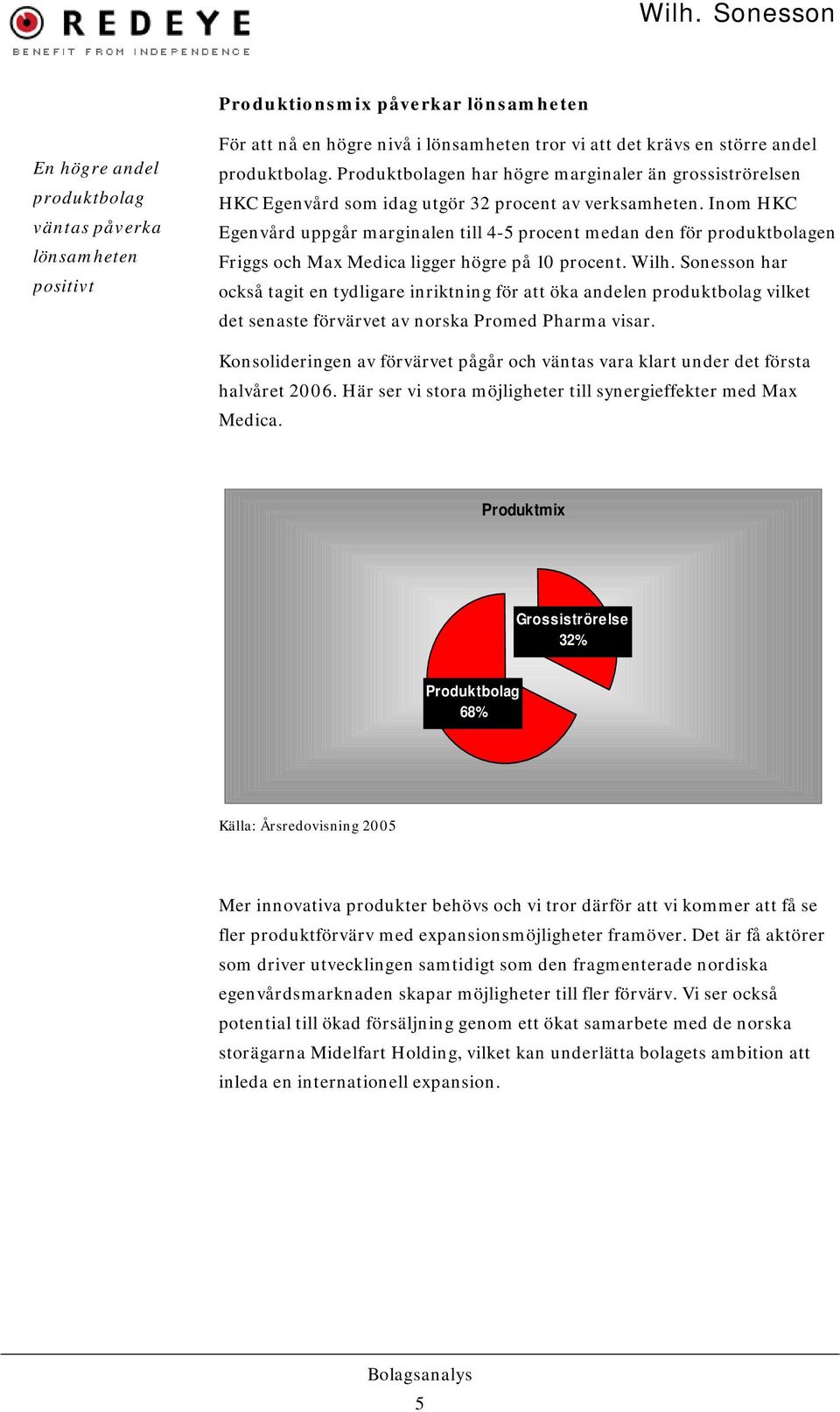 Inom HKC Egenvård uppgår marginalen till 4-5 procent medan den för produktbolagen Friggs och Max Medica ligger högre på 10 procent. Wilh.