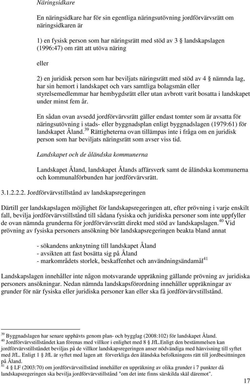 utan avbrott varit bosatta i landskapet under minst fem år.