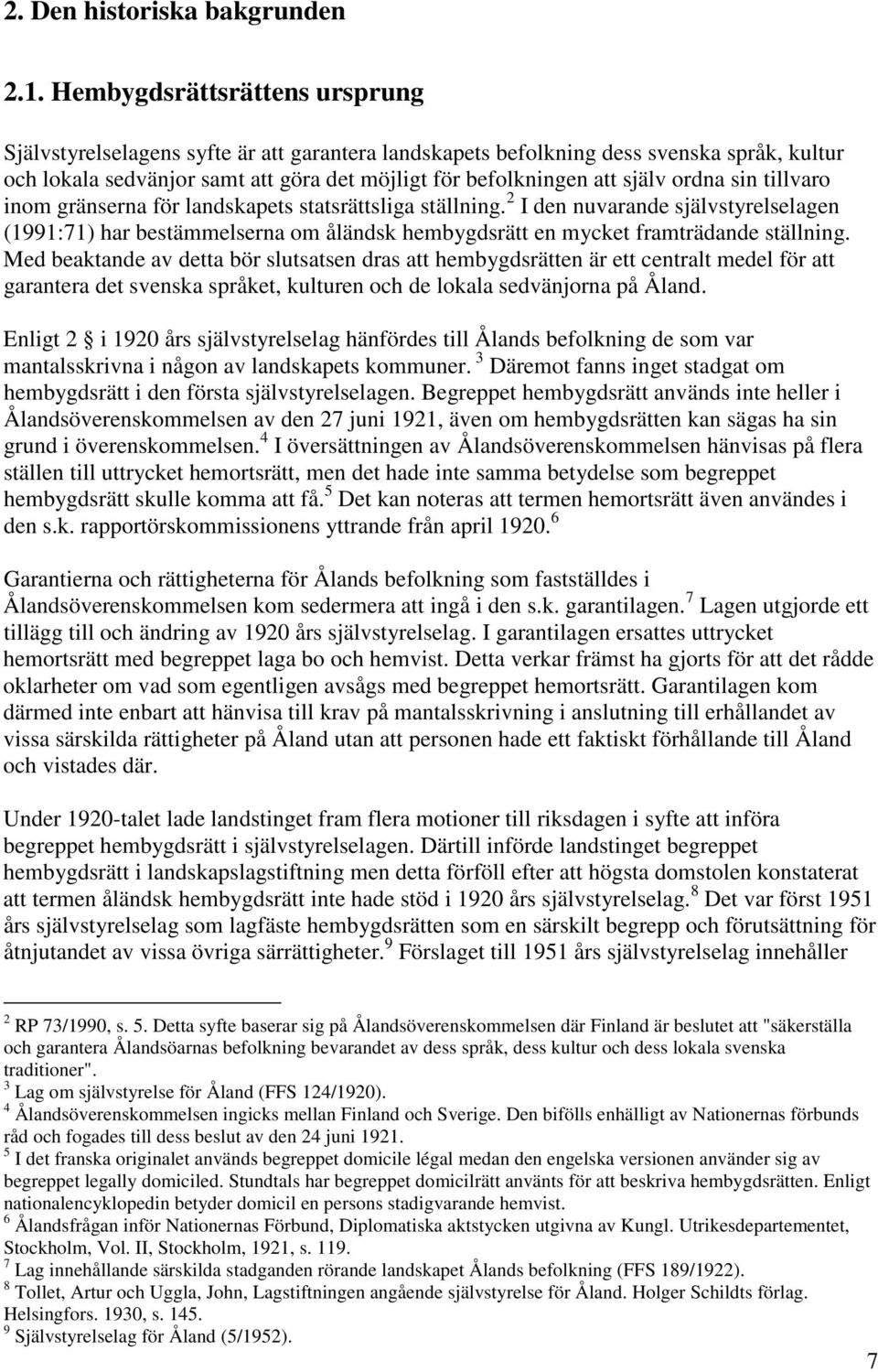 ordna sin tillvaro inom gränserna för landskapets statsrättsliga ställning. 2 I den nuvarande självstyrelselagen (1991:71) har bestämmelserna om åländsk hembygdsrätt en mycket framträdande ställning.