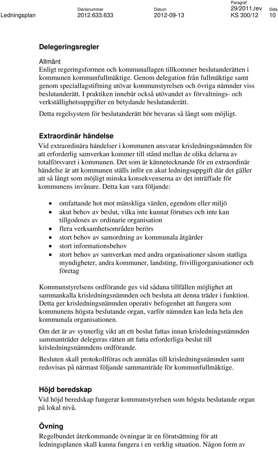 I praktiken innebär också utövandet av förvaltnings- och verkställighetsuppgifter en betydande beslutanderätt. Detta regelsystem för beslutanderätt bör bevaras så långt som möjligt.