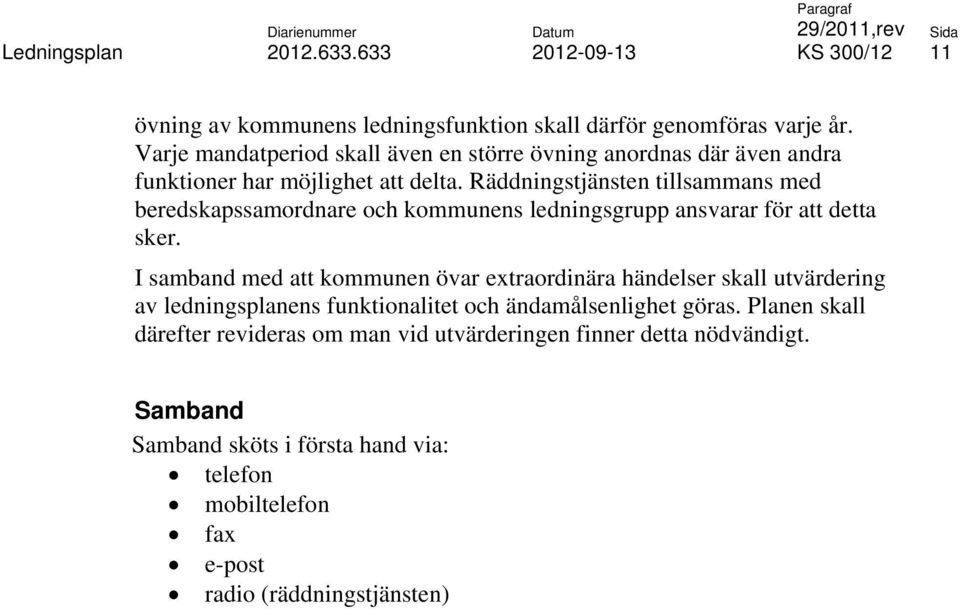 Räddningstjänsten tillsammans med beredskapssamordnare och kommunens ledningsgrupp ansvarar för att detta sker.