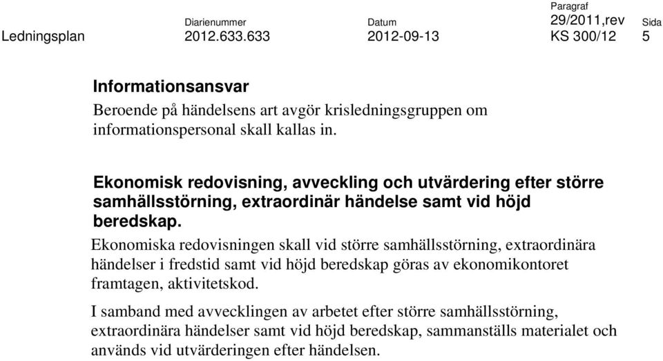 Ekonomiska redovisningen skall vid större samhällsstörning, extraordinära händelser i fredstid samt vid höjd beredskap göras av ekonomikontoret