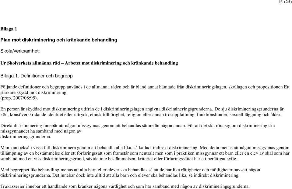 diskriminering (prop. 2007/08:95). En person är skyddad mot diskriminering utifrån de i diskrimineringslagen angivna diskrimineringsgrunderna.