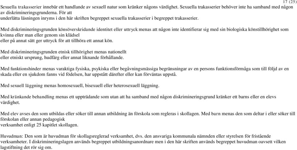 Med diskrimineringsgrunden könsöverskridande identitet eller uttryck menas att någon inte identifierar sig med sin biologiska könstillhörighet som kvinna eller man eller genom sin klädsel eller på