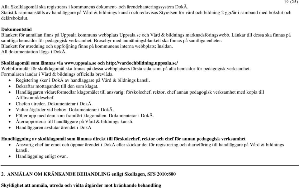 Dokumentstöd Blankett för anmälan finns på Uppsala kommuns webbplats Uppsala.se och Vård & bildnings marknadsföringswebb. Länkar till dessa ska finnas på samtliga hemsidor för pedagogisk verksamhet.