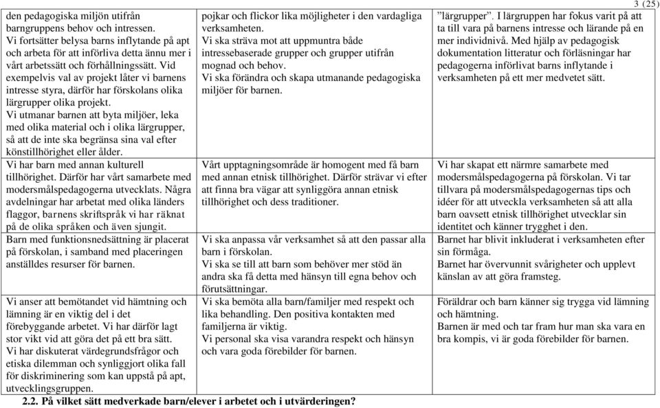 Vi utmanar barnen att byta miljöer, leka med olika material och i olika lärgrupper, så att de inte ska begränsa sina val efter könstillhörighet eller ålder.