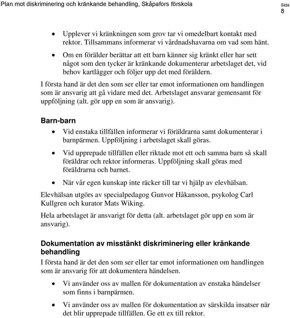 I första hand är det den som ser eller tar emot informationen om handlingen som är ansvarig att gå vidare med det. Arbetslaget ansvarar gemensamt för uppföljning (alt. gör upp en som är ansvarig).