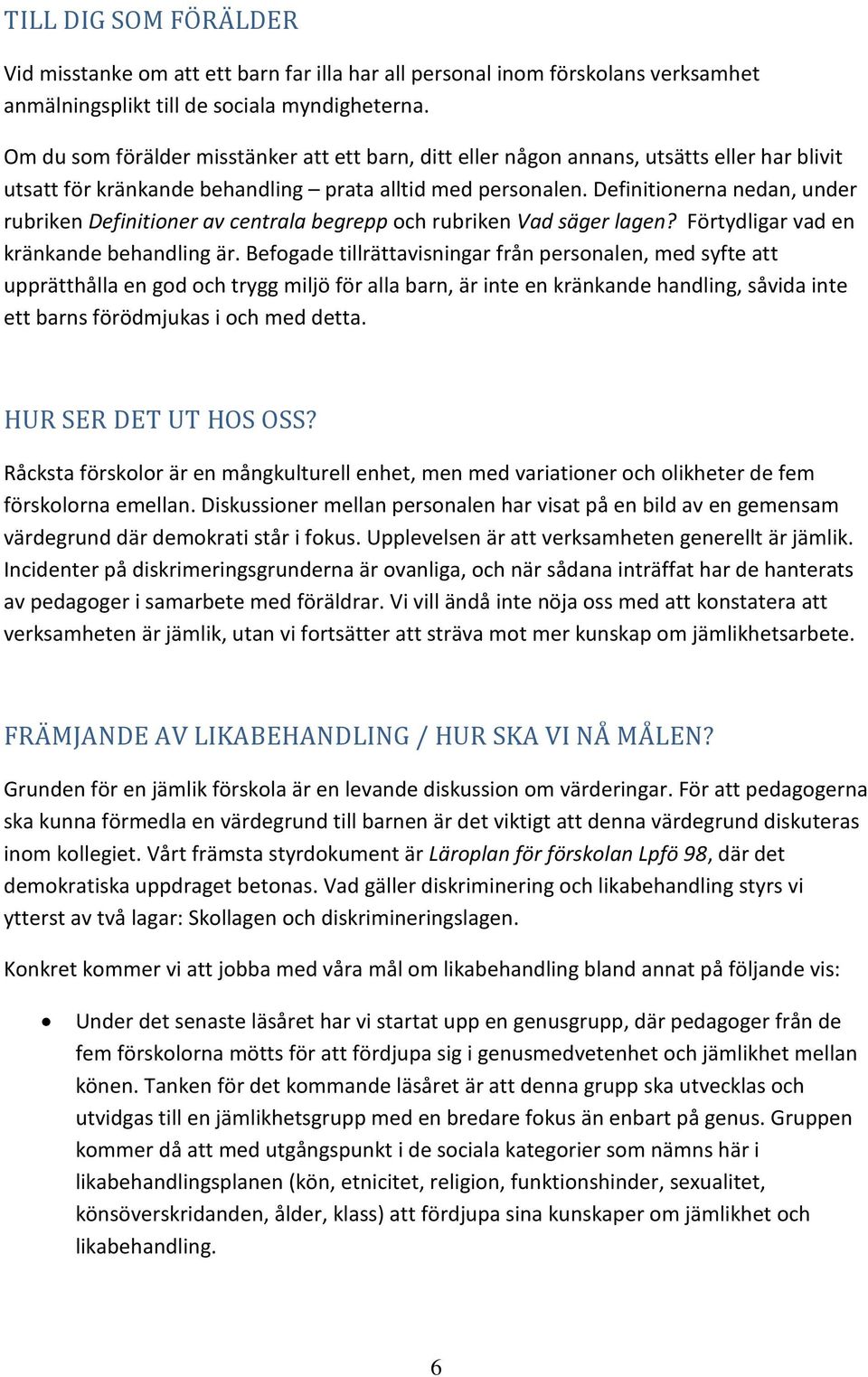 Definitionerna nedan, under rubriken Definitioner av centrala begrepp och rubriken Vad säger lagen? Förtydligar vad en kränkande behandling är.