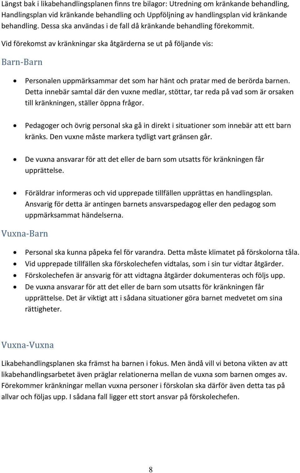 Vid förekomst av kränkningar ska åtgärderna se ut på följande vis: Barn-Barn Personalen uppmärksammar det som har hänt och pratar med de berörda barnen.