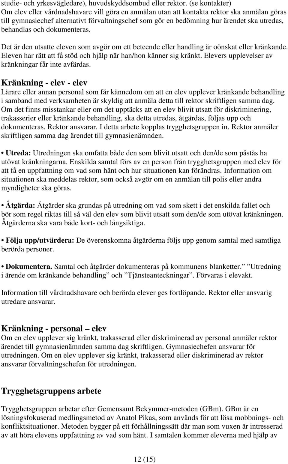 utredas, behandlas och dokumenteras. Det är den utsatte eleven som avgör om ett beteende eller handling är oönskat eller kränkande. Eleven har rätt att få stöd och hjälp när han/hon känner sig kränkt.