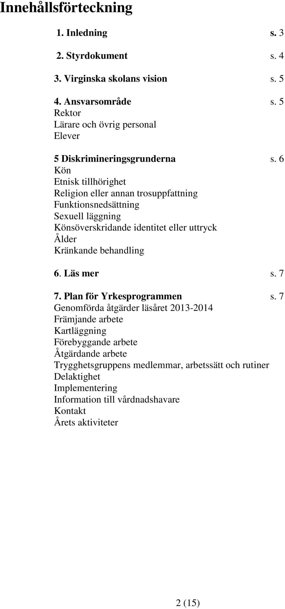 6 Kön Etnisk tillhörighet Religion eller annan trosuppfattning Funktionsnedsättning Sexuell läggning Könsöverskridande identitet eller uttryck Ålder Kränkande