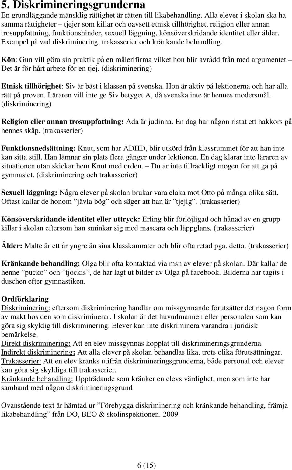 eller ålder. Exempel på vad diskriminering, trakasserier och kränkande behandling.