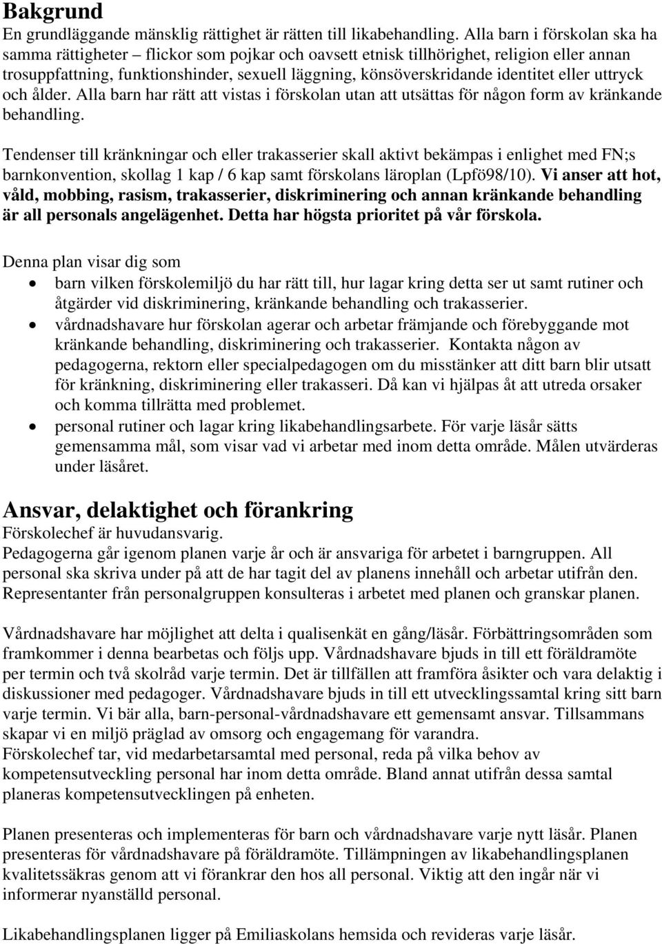 eller uttryck och ålder. Alla barn har rätt att vistas i förskolan utan att utsättas för någon form av kränkande behandling.
