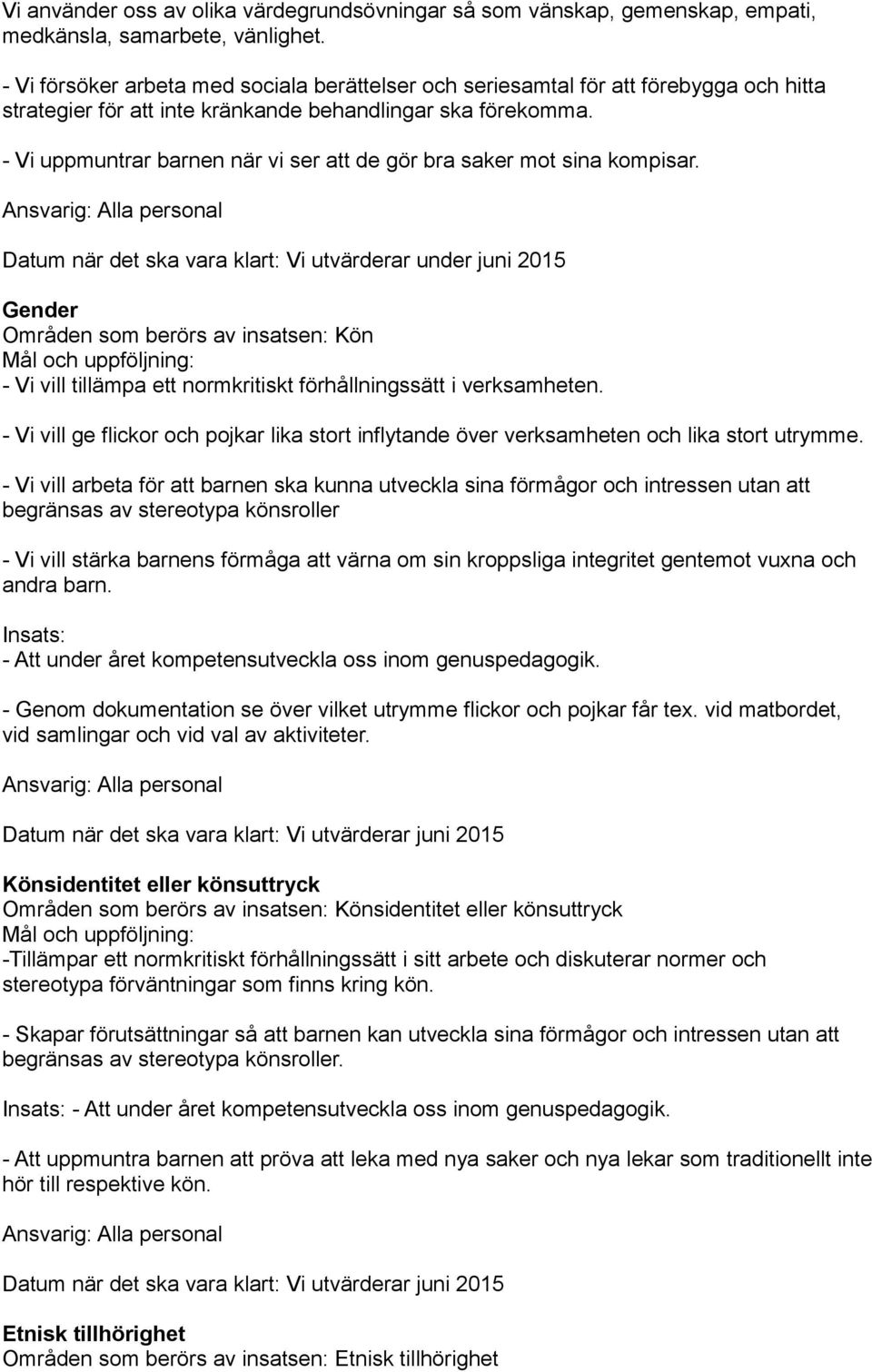 - Vi uppmuntrar barnen när vi ser att de gör bra saker mot sina kompisar.