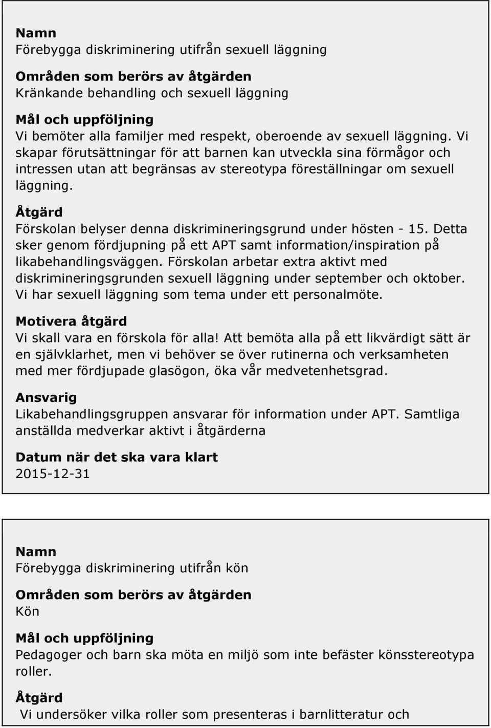 Åtgärd Förskolan belyser denna diskrimineringsgrund under hösten - 15. Detta sker genom fördjupning på ett APT samt information/inspiration på likabehandlingsväggen.